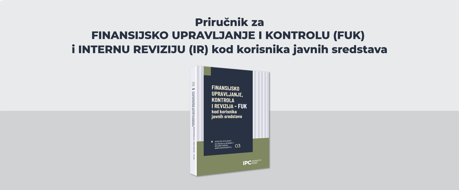 IPC priručnik - Finansijsko upravljanje, kontrola i revizija - FUK kod korisnika javnih sredstava